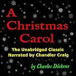 Cover of A Christmas Carol: The Unabridged Classic Narrated by Chandler Craig