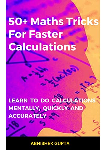 50+ Maths Tricks For Faster Calculations: (Learn to do calculations mentally, quickly & accurately)
