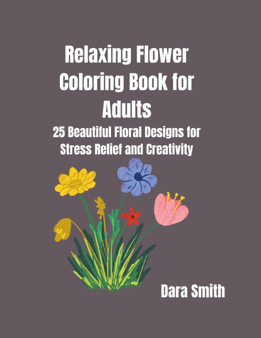 Relaxing Flower Coloring Book for Adults: 25 Beautiful Floral Designs for Stress Relief and Creativity