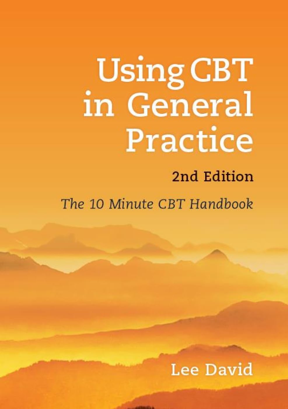 Using CBT in General Practice, second edition: The 10 Minute CBT Handbook: The 10 Minute Consultation