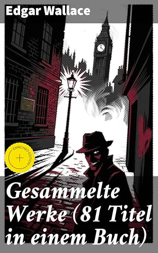 Gesammelte Werke (81 Titel in einem Buch): Bereicherte Ausgabe. Fesselnde Kriminalgeschichten und meisterhafte Spannungsliteratur
