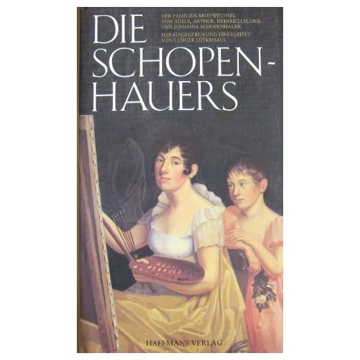 Die Schopenhauers. Der Familien-Briefwechsel von Adele, Arthur, Heinrich Floris und Johanna Schopenhauer