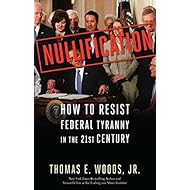 Nullification: How to Resist Federal Tyranny in the 21st Century