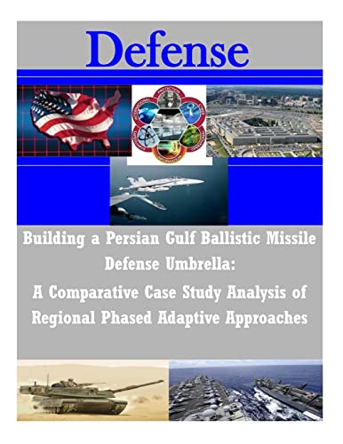 Building a Persian Gulf Ballistic Missile Defense Umbrella: A Comparative Case Study Analysis of Regional Phased Adaptive Approaches