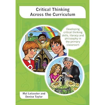 Critical Thinking Across The Curriculum: Developing Critical Thinking Skills, Literacy And Philosophy In The Primary Classroom