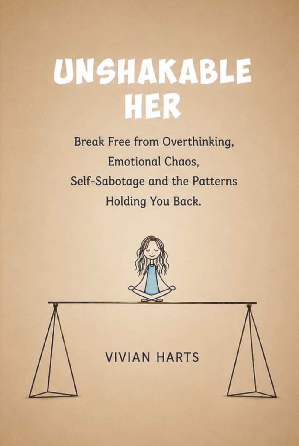 UNSHAKABLE HER: Break Free from Overthinking, Emotional Chaos, Self-Sabotage and the Patterns Holding You Back