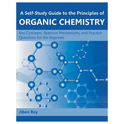 A Self-Study Guide to the Principles of Organic Chemistry: Key Concepts, Reaction Mechanisms, and Practice Questions for the Beginner