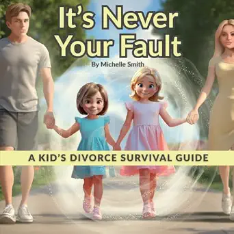 It's Never Your Fault: A Kid's Divorce Survival Guide for Ages 6-11