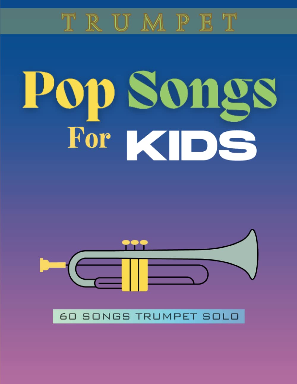 Trumpet Pop Songs for Kids: 60 Popular Songs Trumpet Solos, Easy Beginners, Children of All Ages
