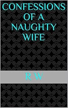Confessions Of A Naughty Wife - Kindle edition by W, R. Literature