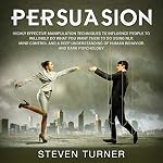 Cover of Persuasion: Highly Effective Manipulation Techniques to Influence People to Willingly Do What You Want Them to Do Using NLP, Mind Control and a Deep Understanding of Human Behavior and Dark Psychology