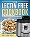 The Lectin Free Cookbook: Healthy and Delicious Recipes for Every Brand of Electric Pressure Cooker