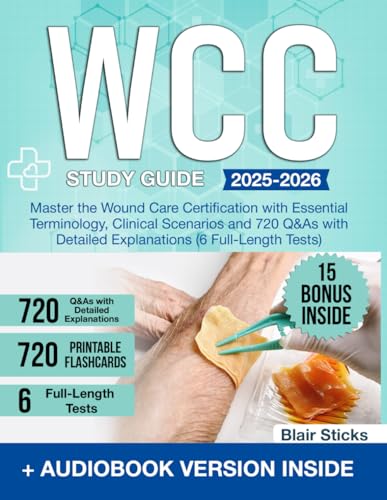 WCC Study Guide: Master the Wound Care Certification with Essential Terminology, Clinical Scenarios and 720 Q&As with Detailed Explanations (6 Full-Length Tests)