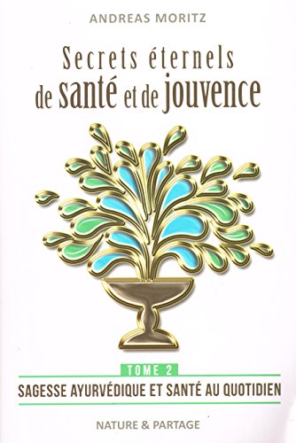 Secrets éternels de santé et de jouvence - Tome 2 : Sagesse ayurvédique et santé au quotidien