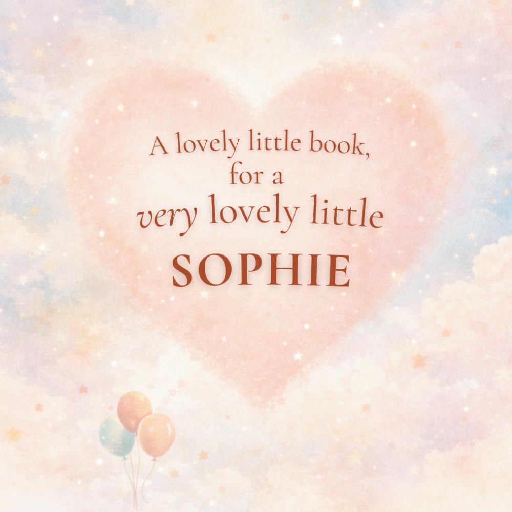 A Lovely Little Book, for a Very Lovely Little Sophie: A beautiful bedtime story to let Sophie know just how much you love her