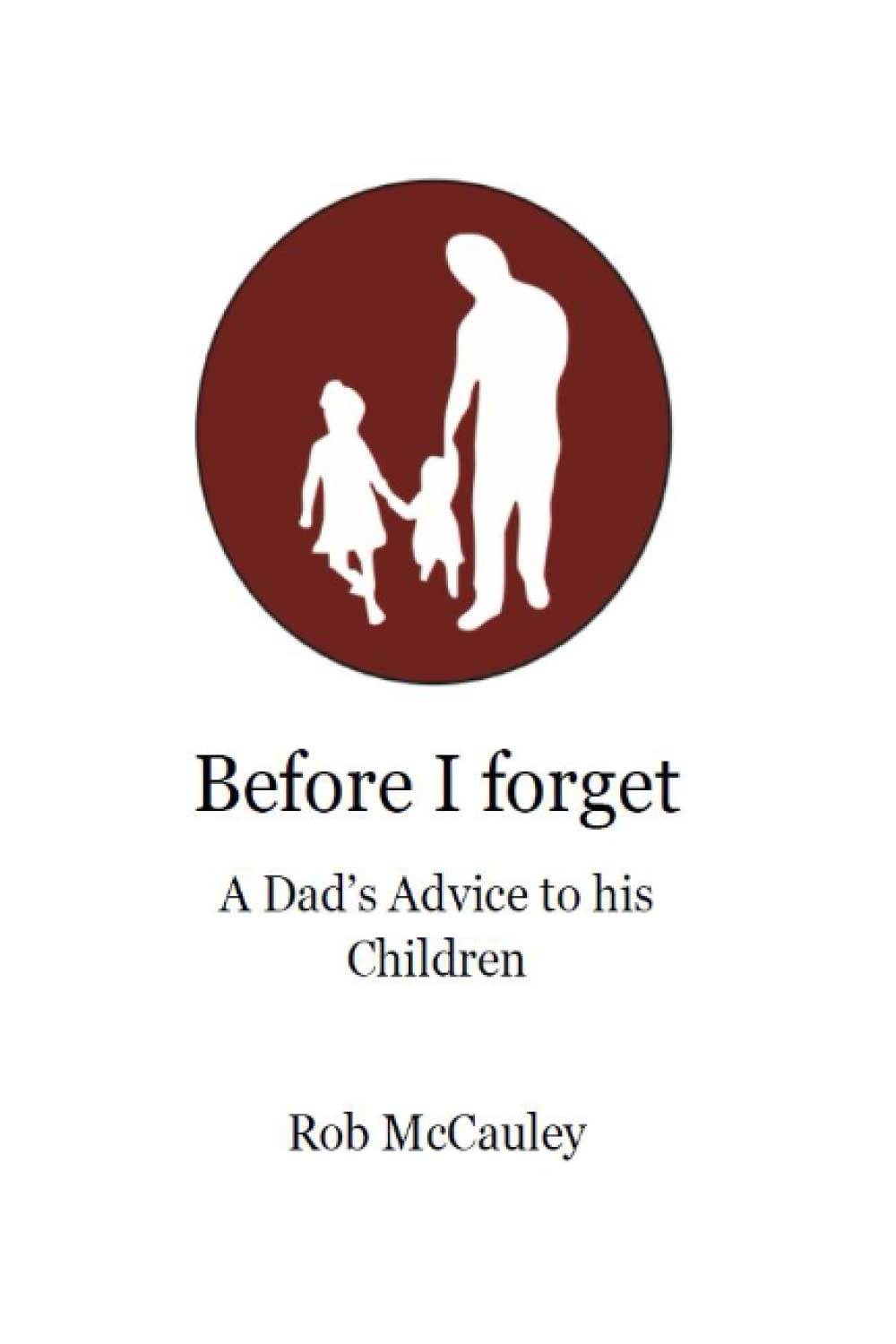 Before I forget - A Dads advice to his children: A lifelong positive mental health aid from the parental perspective.