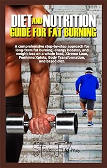 DIET & NUTRITION GUIDE FOR BURNING: A comprehensive step-by-step approach for fat burning, energy booster, & weight loss , Xtreme Lean, Feminine Xplots, Body Transformation, & diet.