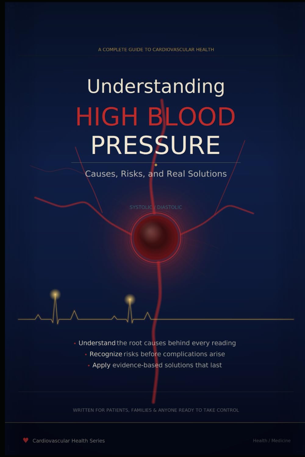 Understanding High Blood Pressure.: Causes, Risks, and Real Solutions