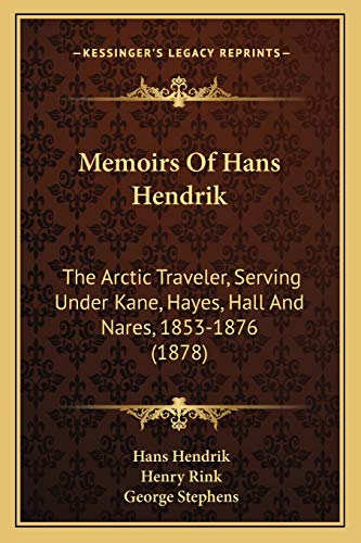 Memoirs Of Hans Hendrik: The Arctic Traveler, Serving Under Kane, Hayes, Hall And Nares, 1853-1876 (1878)
