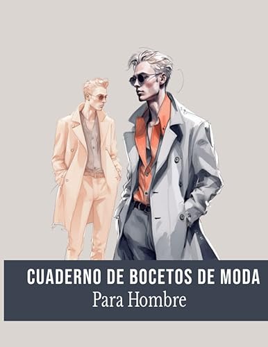 Cuaderno de Bocetos de Moda (Spanish): Para Hombres de Moda con Plantillas de Figuras. Cuaderno de dibujo de bocetos para el Diseño de Ropa, Estilistas, Diseñadores de Moda y Artistas