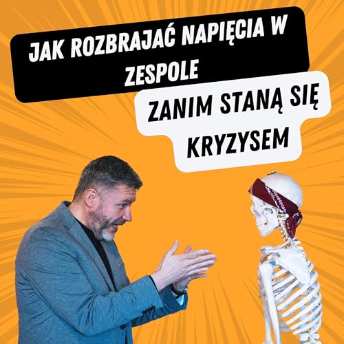 Jak rozbrajać napięcia w zespole, zanim staną się kryzysem?