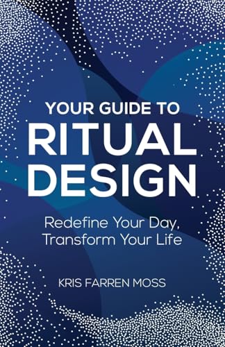 Your Guide To Ritual Design: Redefine Your Day, Transform Your Life