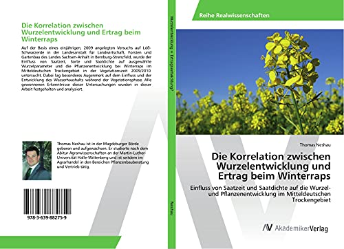 Die Korrelation zwischen Wurzelentwicklung und Ertrag beim Winterraps: Einfluss von Saatzeit und Saatdichte auf die Wurzel- und Pflanzenentwicklung im Mitteldeutschen Trockengebiet