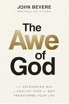 The Awe of God: The Astounding Way a Healthy Fear of God Transforms Your Life