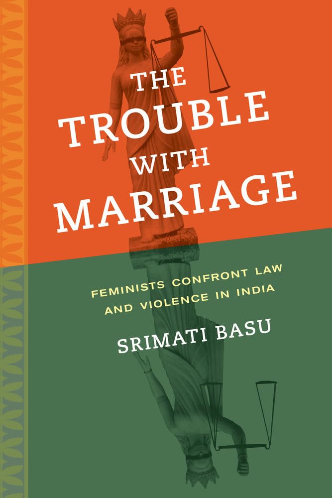 Trouble with Marriage: Feminists Confront Law and Violence in India: 1 (Gender and Justice)
