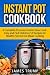 Instant Pot Cookbook: A Complete Pressure Cooker Slow Cook - Easy and Fast Delicious Recipes for Healthy Stress Free Meals Cooking(Dinner, Breakfast , ... Pot, Crock Pot, Pressure Cooker Book 1)