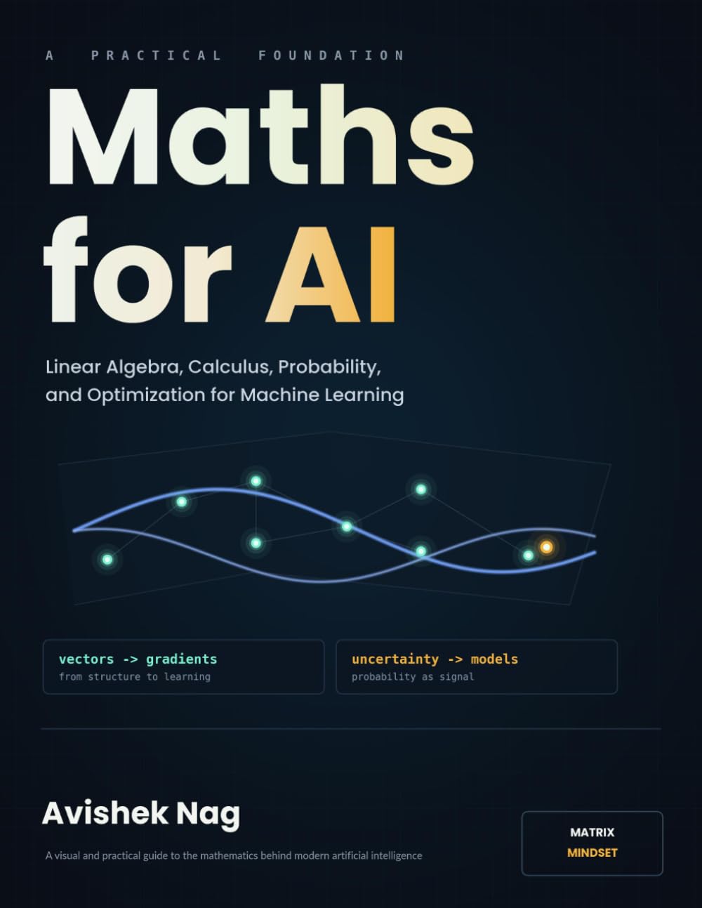 Maths for AI: Linear Algebra, Calculus, Probability and Optimization for Machine Learning (Mathematics for Everything)