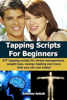 Paperback Tapping Scripts for Beginners: EFT tapping scripts for stress management, weight loss, energy healing and more that you can use today! (tapping, acupressure, weight loss motivation, energy healing) Book