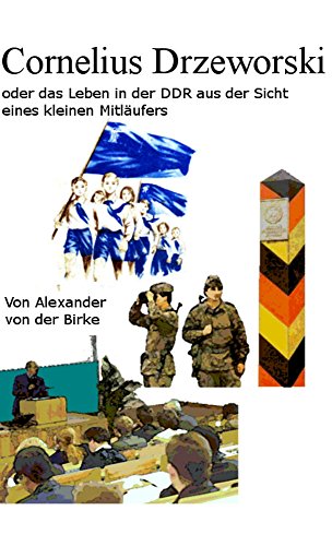 Cornelius Drzewoski: oder das Leben in der DDR aus der Sicht eines kleinen Mitläufers (German Edition)