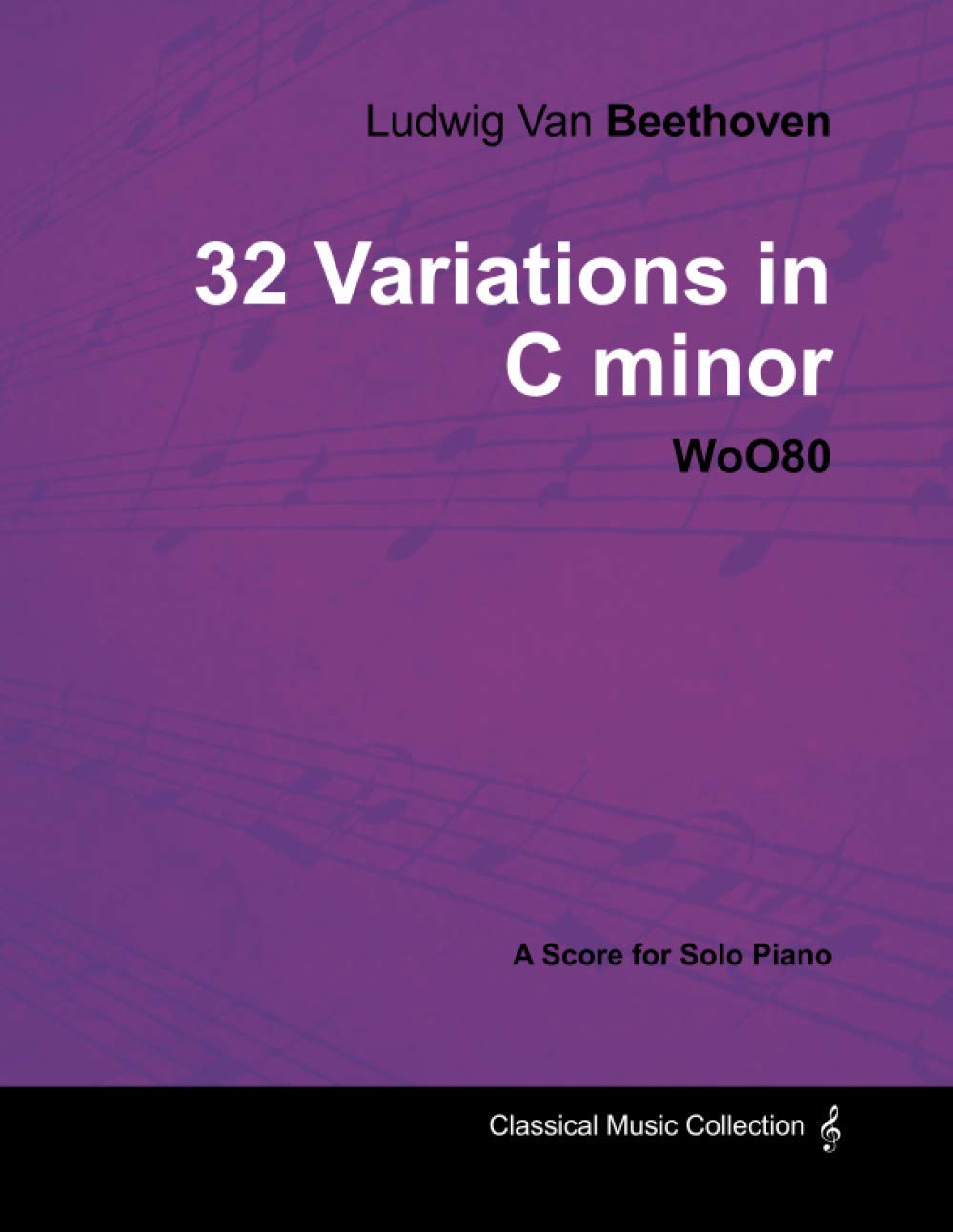 Ludwig Van Beethoven - 32 Variations in C minor - WoO 80 - A Score for Solo Piano;With a Biography by Joseph Otten