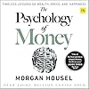 The Psychology of Money: Timeless Lessons on Wealth, Greed, and Happiness
