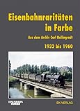  Eisenbahnraritäten 1933 bis 1960 aus dem Archiv Carl Bellingrodt: Mit einer Einleitung über die Entwicklung der Farbfotografie