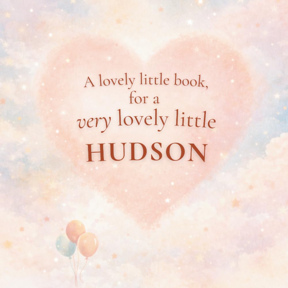 A Lovely Little Book, for a Very Lovely Little Hudson: A beautiful bedtime story to let Hudson know just how much you love him
