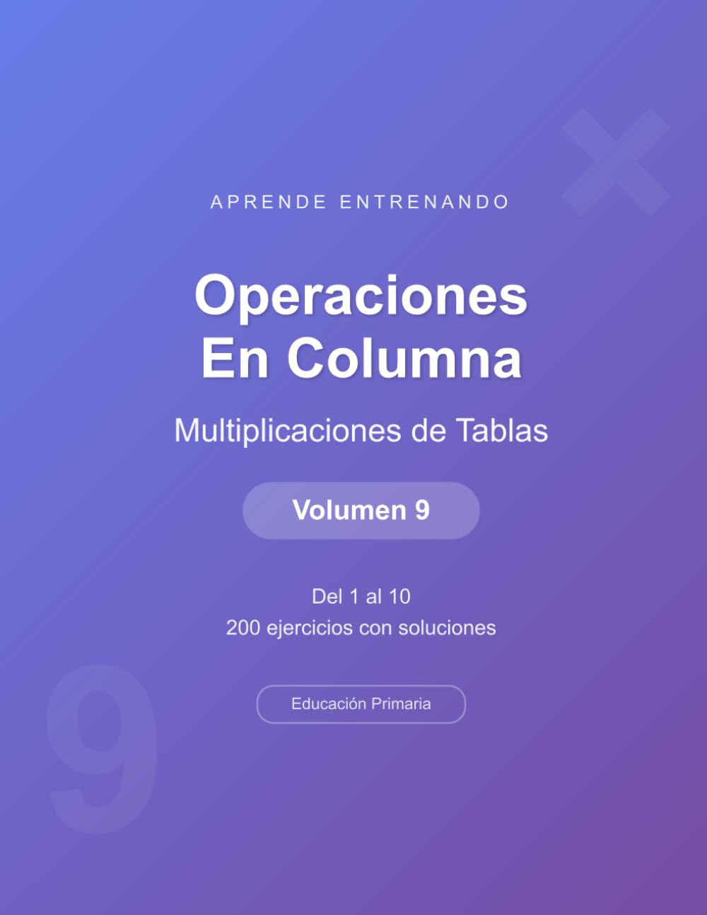 Operaciones en columna - Multiplicaciones de Tablas de Multiplicar - Volumen 9: Del 1 al 10 | 200 ejercicios con soluciones | Cuaderno de matemáticas para niños (Operaciones Matemáticas)