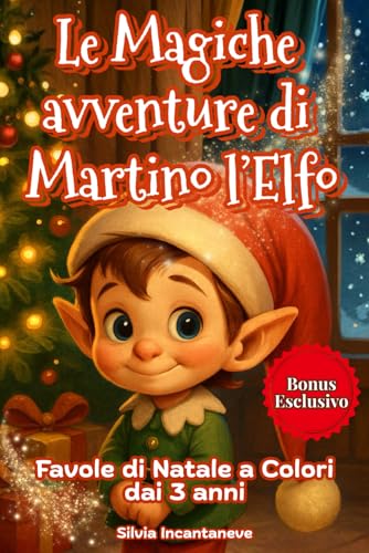 Le magiche avventure di martino l'elfo: favole di natale illustrate a colori per bambini dai 3 anni