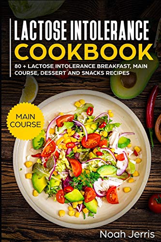 Lactose Intolerance Cookbook: MAIN COURSE â€“ 80 + Lactose Intolerance Breakfast, Main Course, Dessert and Snacks Recipes (Dairy Free Recipes)