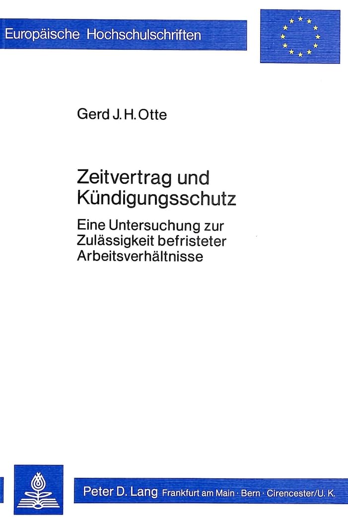 Zeitvertrag und Kündigungsschutz: Eine Untersuchung zur Zulässigkeit befristeter Arbeitsverhältnisse (Europäische Hochschulschriften Recht: Reihe 2: ... / Series 2: Law / Série 2: Droit, Band 234)