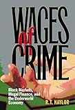 Wages of Crime: Black Markets Illegal Finance and the Underworld Economy