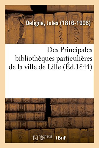 Des Principales Bibliothèques Particulières de la Ville de Lille (French Edition)