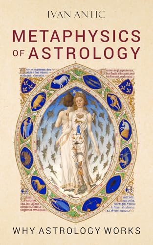 Metaphysics of Astrology: Why Astrology Works (Existence - Consciousness - Bliss Book 3)