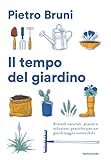 Il tempo del giardino. Rimedi naturali, piante e soluzioni pratiche per un giardinaggio sostenibile