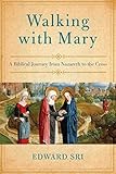 Walking with Mary: A Biblical Journey from Nazareth to the Cross