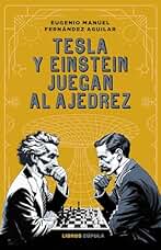 Tesla y Einstein juegan al ajedrez (Divulgación)