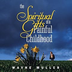 The Spiritual Gifts of a Painful Childhood Audiolibro Por Wayne Muller arte de portada