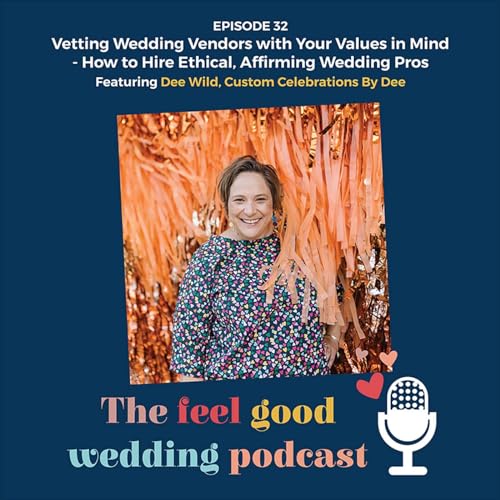 #32: Vetting Wedding Vendors with Your Values in Mind &ndash; How to Hire Ethical, Affirming Wedding Pros With Dee Wild of Custom Celebrations By Dee