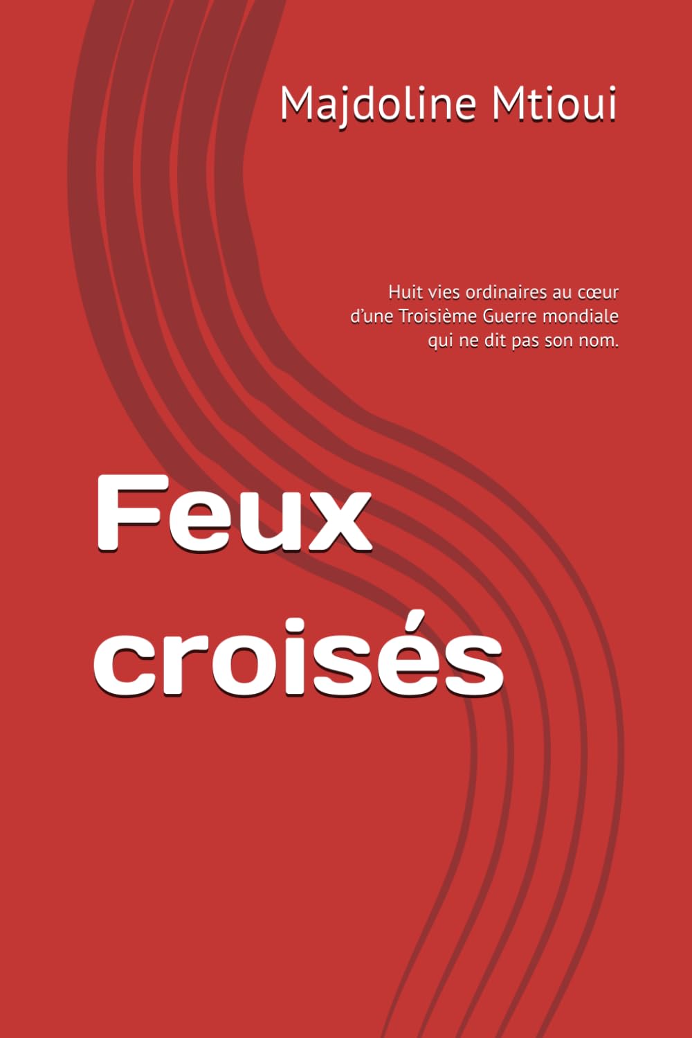 Feux croisés: Huit vies ordinaires au cœur d’une Troisième Guerre mondiale qui ne dit pas son nom.